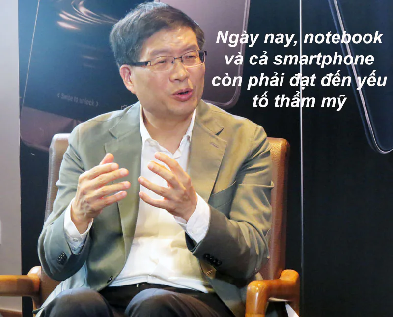 CEO ASUS: “Nếu không thể tạo ra một sản phẩm đẹp, hãy từ bỏ vị trí”