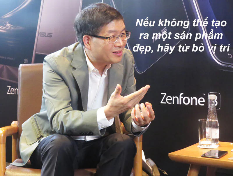 CEO ASUS: “Nếu không thể tạo ra một sản phẩm đẹp, hãy từ bỏ vị trí”