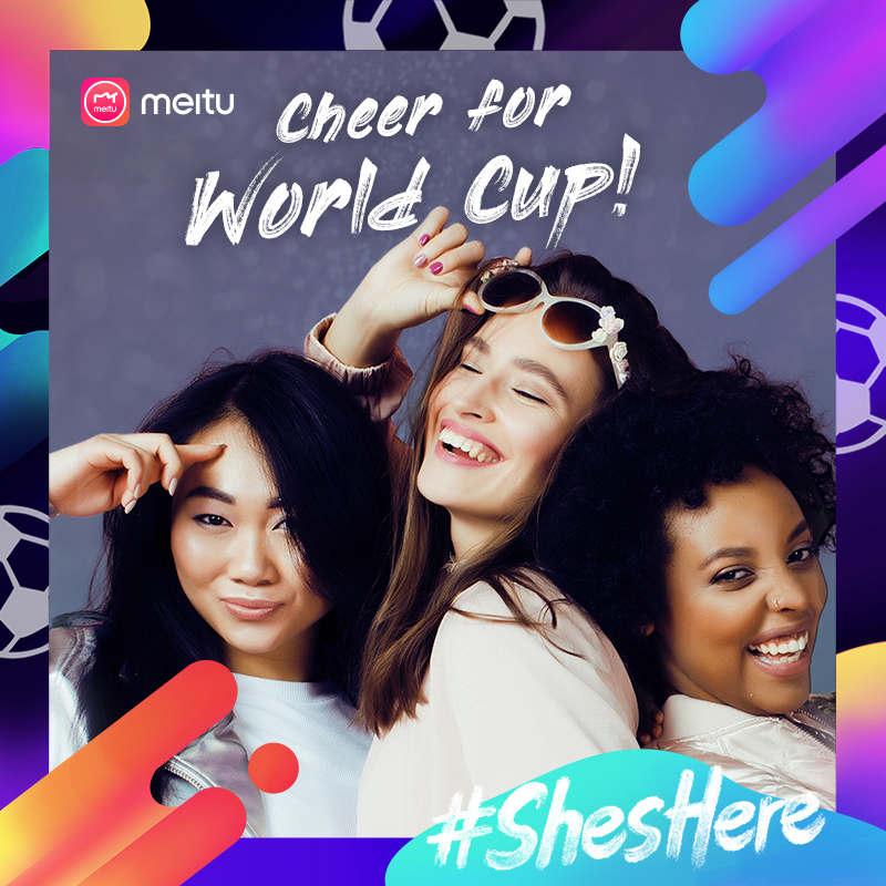 “She is Here”, cùng xinh đẹp lung linh với ứng dụng Meitu trong mùa World Cup 2018