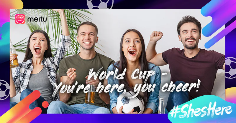 “She is Here”, cùng xinh đẹp lung linh với ứng dụng Meitu trong mùa World Cup 2018