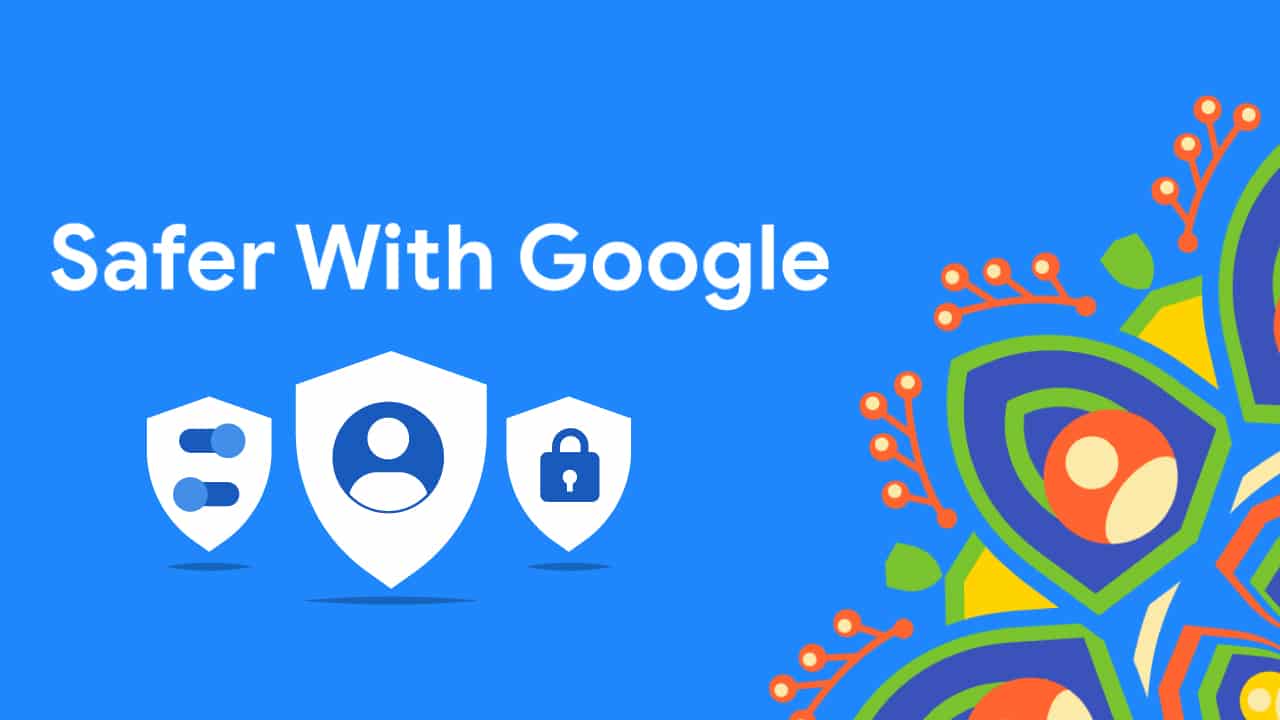 An toàn hơn cùng Google (Safer with Google) nâng cao nhận thức về an toàn và bảo mật trên không gian mạng