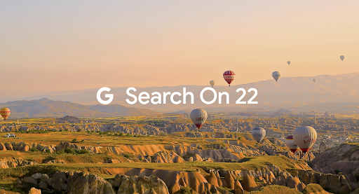 Search On 2022: Cách Google vượt xa cả việc tìm kiếm đơn thuần